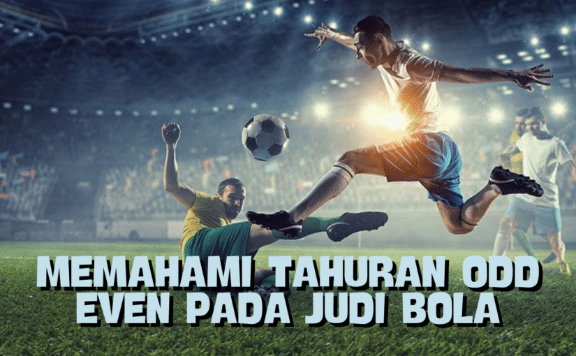 Memahami Taruhan Odd Even Pada Judi Bola